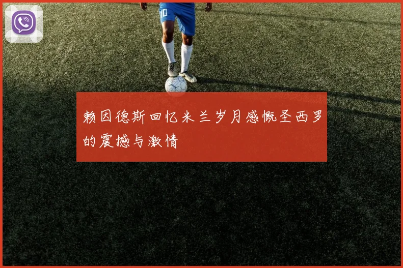 赖因德斯回忆米兰岁月感慨圣西罗的震撼与激情
